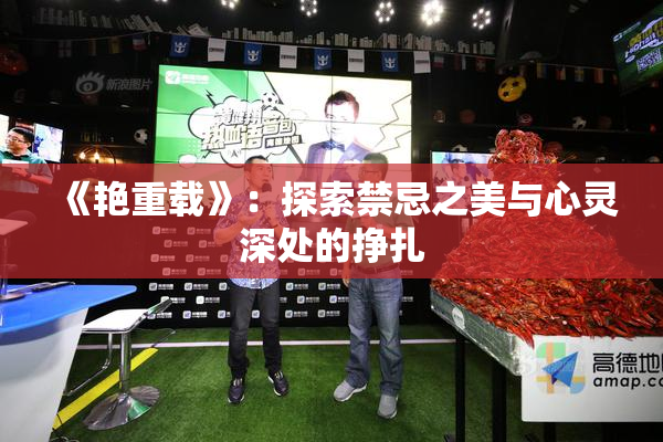 《艳重载》：探索禁忌之美与心灵深处的挣扎