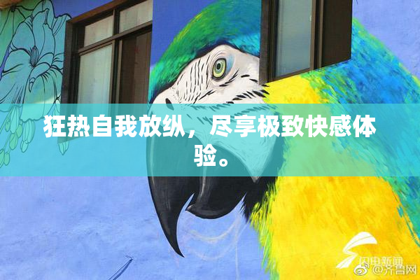 狂热自我放纵，尽享极致快感体验。