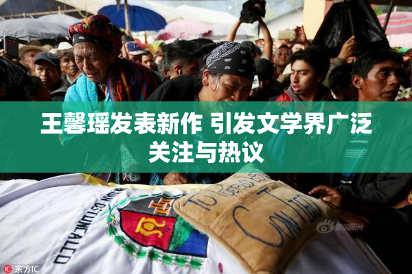 王馨瑶发表新作 引发文学界广泛关注与热议