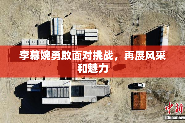 李幕婉勇敢面对挑战，再展风采和魅力