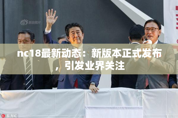 nc18最新动态：新版本正式发布，引发业界关注