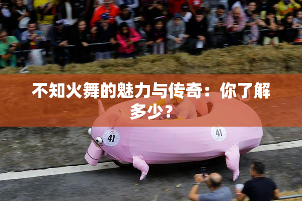 不知火舞的魅力与传奇：你了解多少？