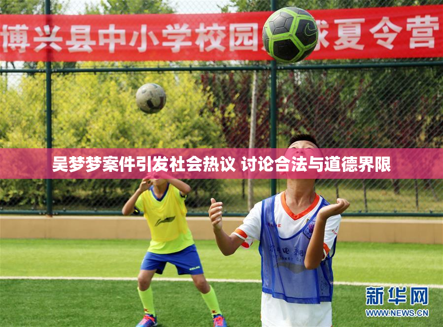 吴梦梦案件引发社会热议 讨论合法与道德界限