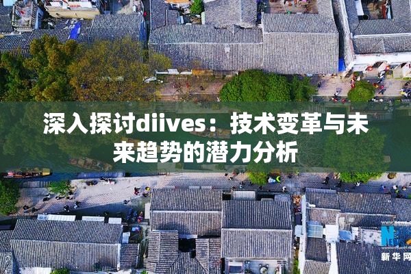 深入探讨diives：技术变革与未来趋势的潜力分析