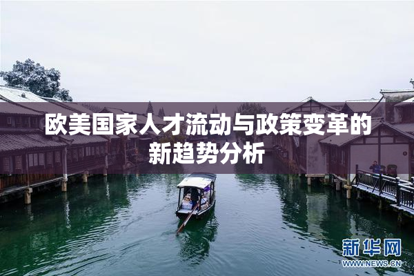 欧美国家人才流动与政策变革的新趋势分析