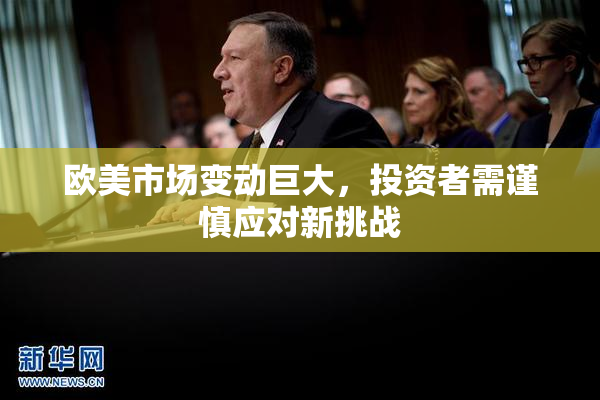 欧美市场变动巨大，投资者需谨慎应对新挑战