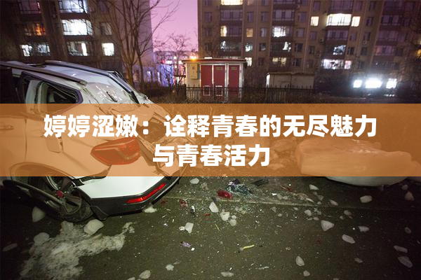 婷婷涩嫩：诠释青春的无尽魅力与青春活力