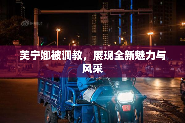 芙宁娜被调教，展现全新魅力与风采