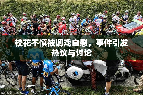 校花不慎被调戏自慰，事件引发热议与讨论