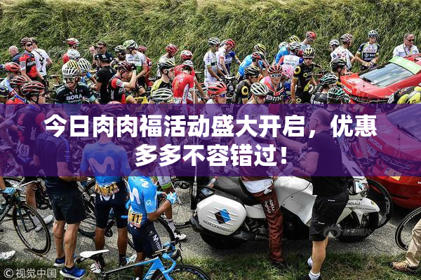 今日肉肉福活动盛大开启，优惠多多不容错过！