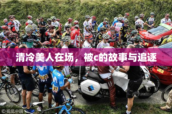 清冷美人在场，被c的故事与追逐