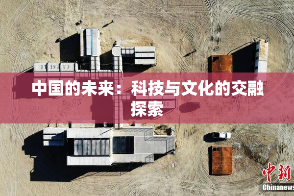 中国的未来：科技与文化的交融探索