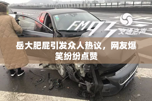 岳大肥屁引发众人热议，网友爆笑纷纷点赞