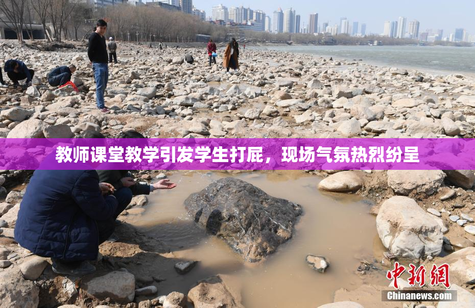 教师课堂教学引发学生打屁，现场气氛热烈纷呈