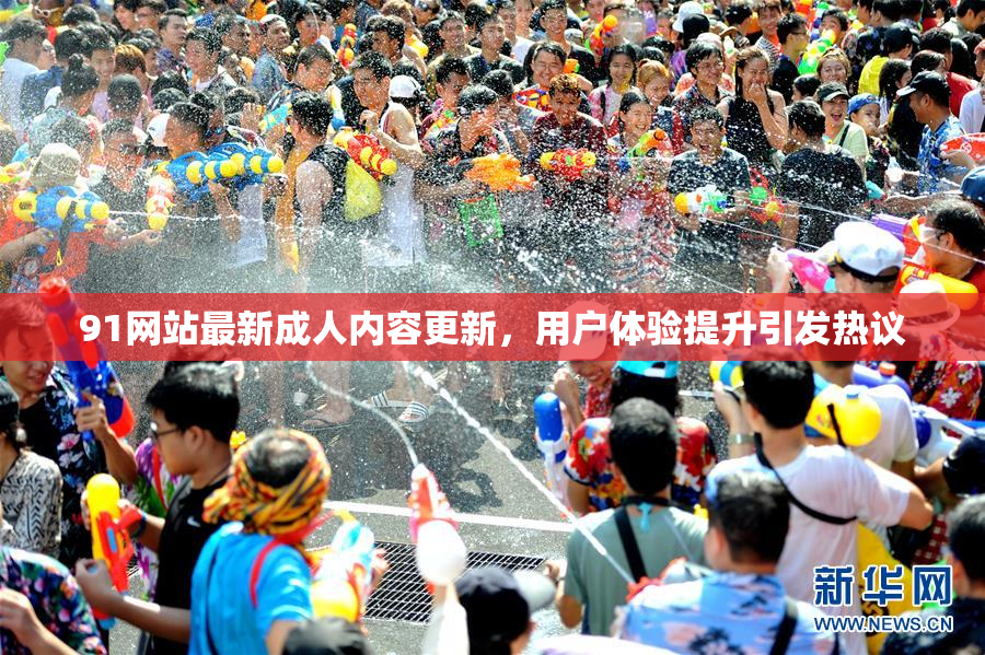 91网站最新成人内容更新，用户体验提升引发热议