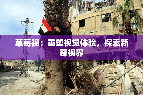 草莓视：重塑视觉体验，探索新奇视界