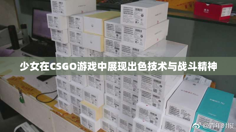 少女在CSGO游戏中展现出色技术与战斗精神