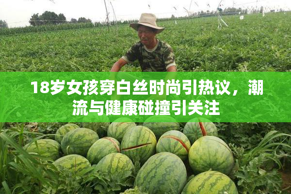18岁女孩穿白丝时尚引热议，潮流与健康碰撞引关注