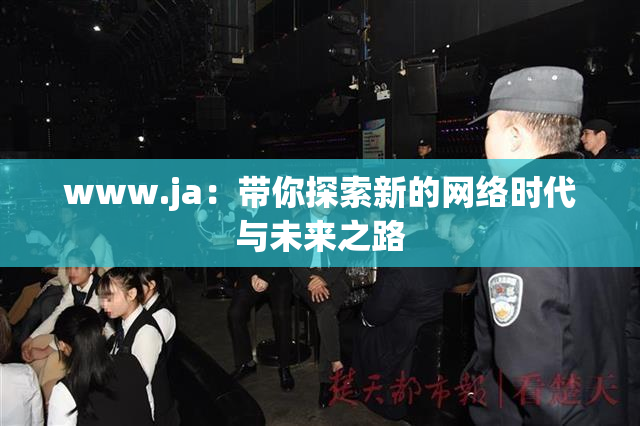 www.ja：带你探索新的网络时代与未来之路