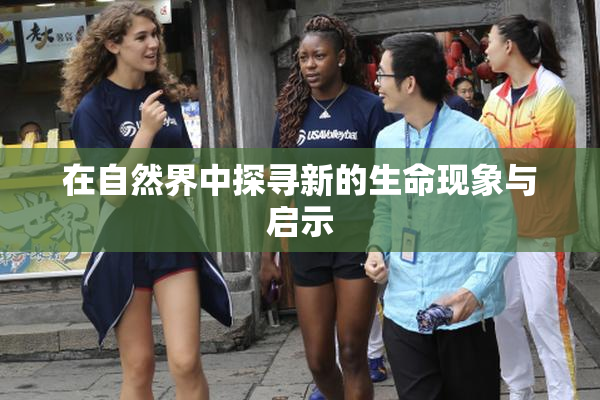 在自然界中探寻新的生命现象与启示