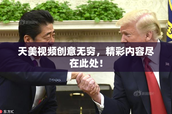 天美视频创意无穷，精彩内容尽在此处！