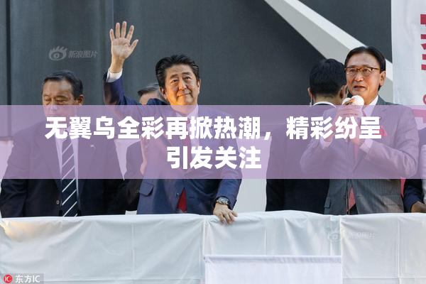 无翼乌全彩再掀热潮，精彩纷呈引发关注