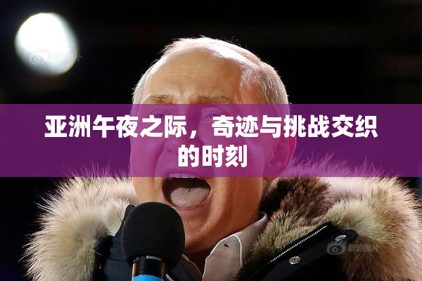 亚洲午夜之际，奇迹与挑战交织的时刻