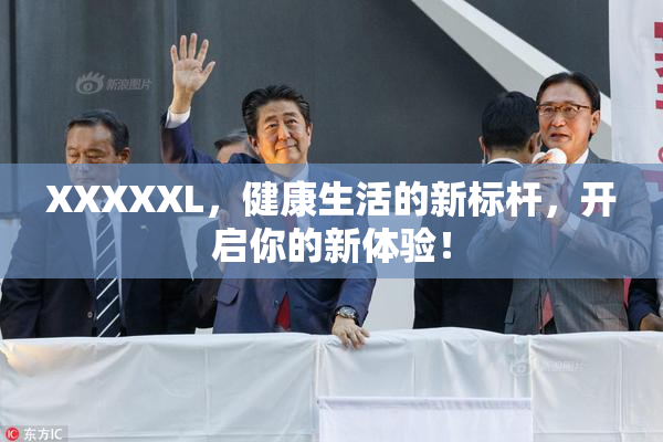 XXXXXL，健康生活的新标杆，开启你的新体验！