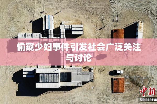 偷窥少妇事件引发社会广泛关注与讨论