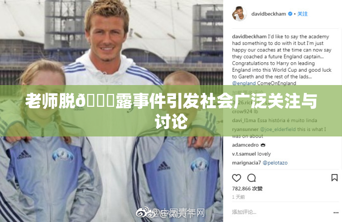 老师脱👙露事件引发社会广泛关注与讨论