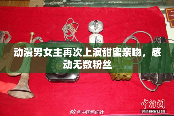 动漫男女主再次上演甜蜜亲吻，感动无数粉丝