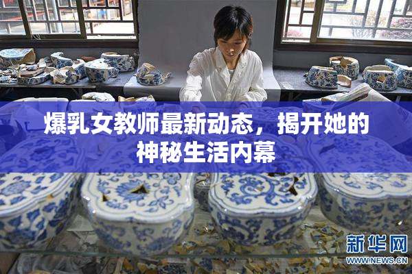 爆乳女教师最新动态，揭开她的神秘生活内幕
