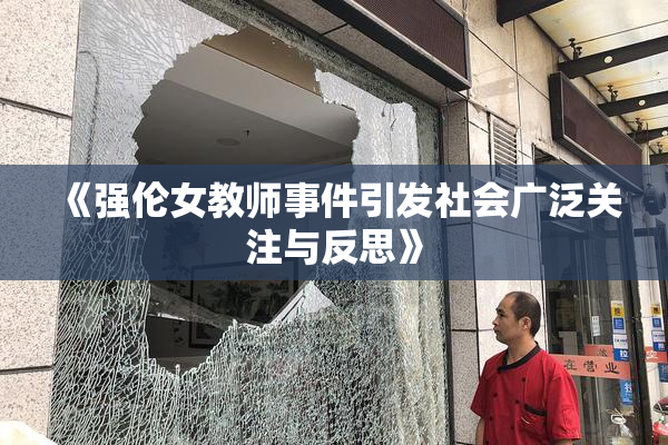 《强伦女教师事件引发社会广泛关注与反思》