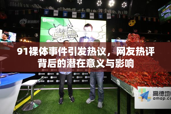91裸体事件引发热议，网友热评背后的潜在意义与影响