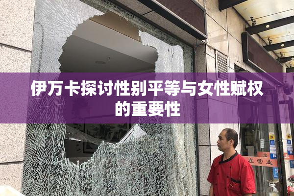 伊万卡探讨性别平等与女性赋权的重要性