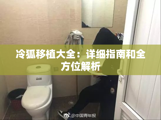 冷狐移植大全：详细指南和全方位解析