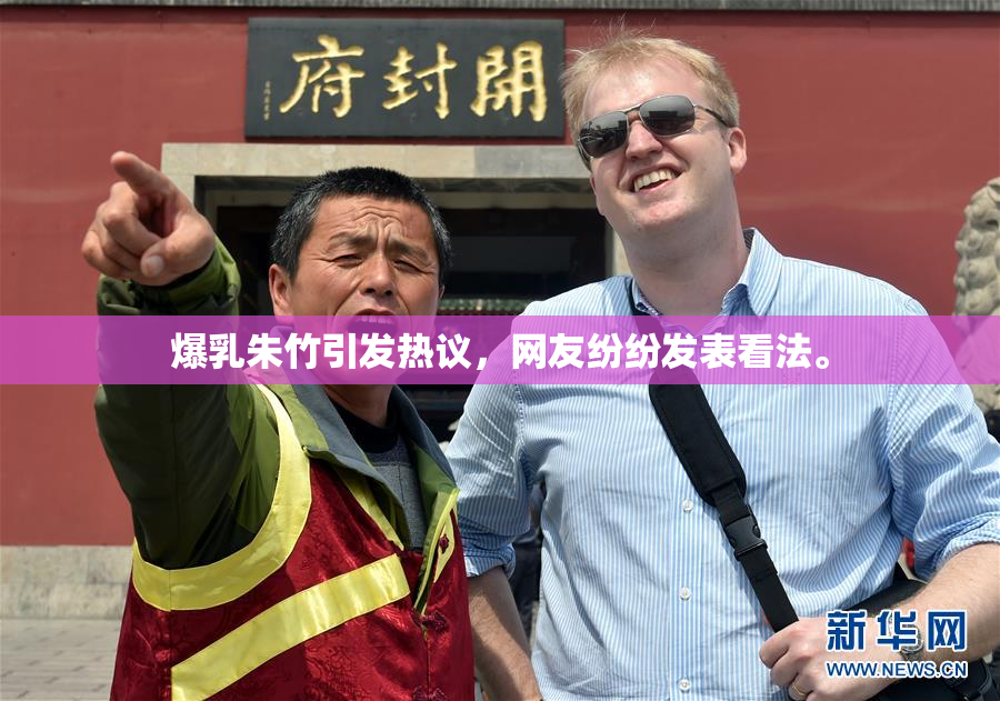爆乳朱竹引发热议，网友纷纷发表看法。