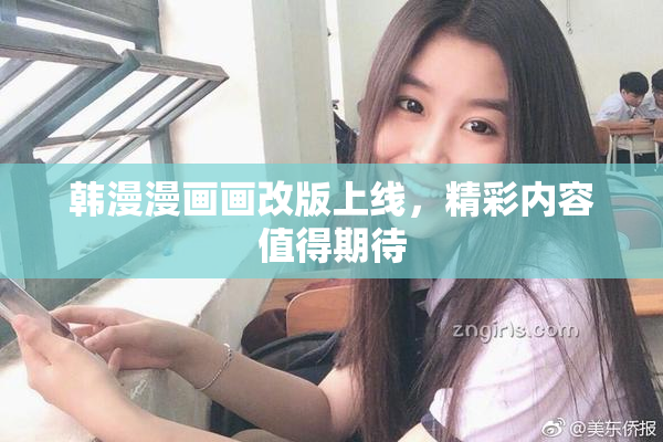 韩漫漫画画改版上线，精彩内容值得期待