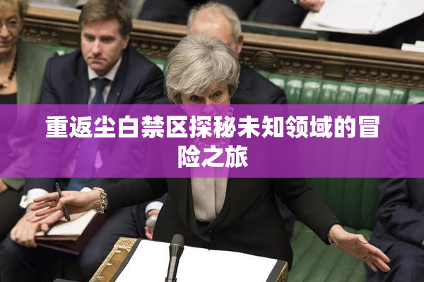 重返尘白禁区探秘未知领域的冒险之旅