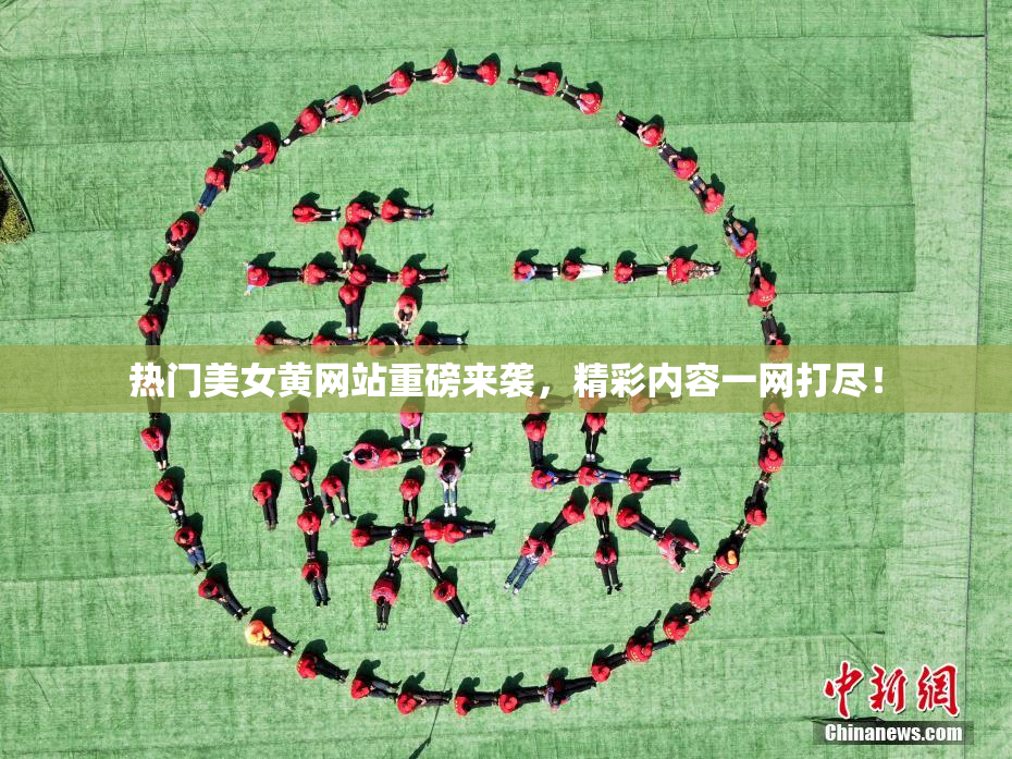 热门美女黄网站重磅来袭，精彩内容一网打尽！