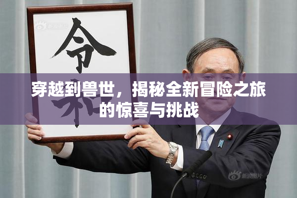 穿越到兽世，揭秘全新冒险之旅的惊喜与挑战