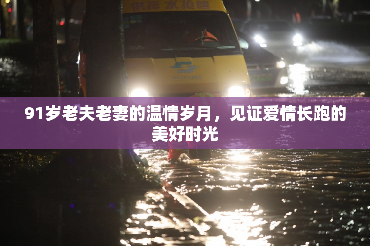 91岁老夫老妻的温情岁月，见证爱情长跑的美好时光