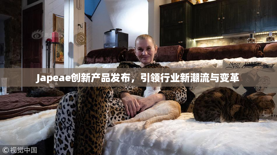 Japeae创新产品发布，引领行业新潮流与变革