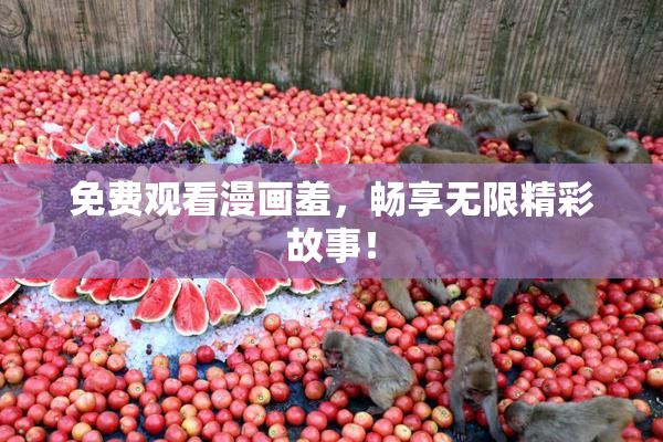 免费观看漫画羞，畅享无限精彩故事！