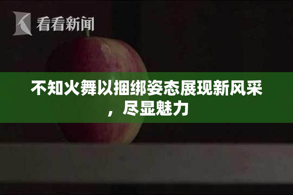 不知火舞以捆绑姿态展现新风采，尽显魅力