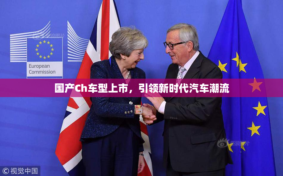 国产Ch车型上市，引领新时代汽车潮流
