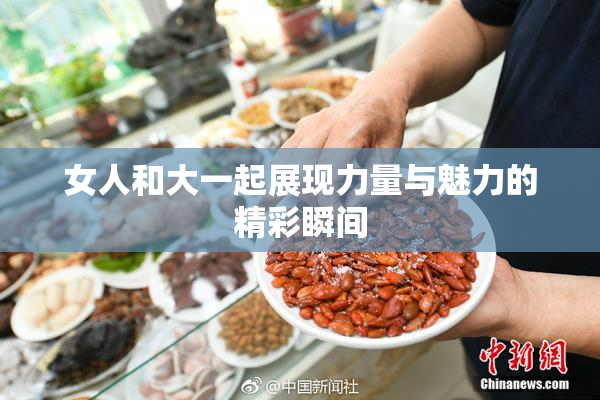 女人和大一起展现力量与魅力的精彩瞬间