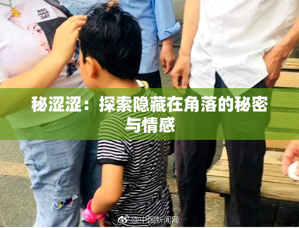 秘涩涩：探索隐藏在角落的秘密与情感