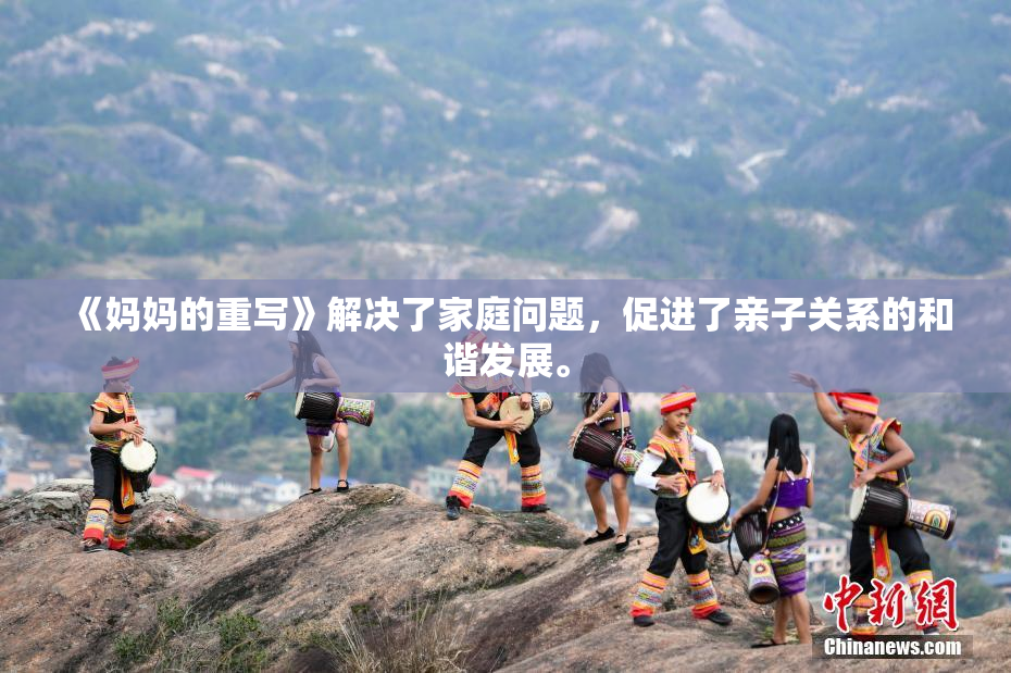 《妈妈的重写》解决了家庭问题，促进了亲子关系的和谐发展。