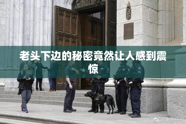老头下边的秘密竟然让人感到震惊
